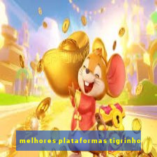 melhores plataformas tigrinho